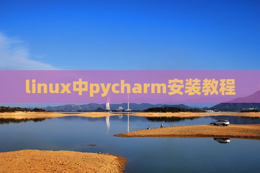 linux中pycharm安装教程 linux中pycharm安装教程