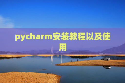 pycharm安装教程以及使用 pycharm安装教程以及使用